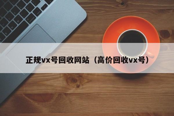 正规vx号回收网站（高价回收vx号）